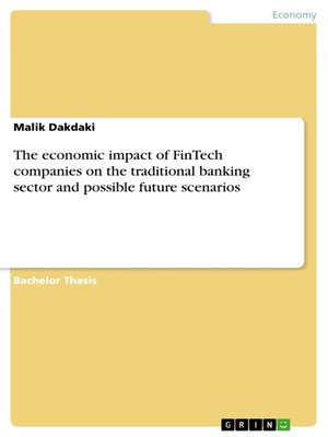 cover image of The economic impact of FinTech companies on the traditional banking sector and possible future scenarios